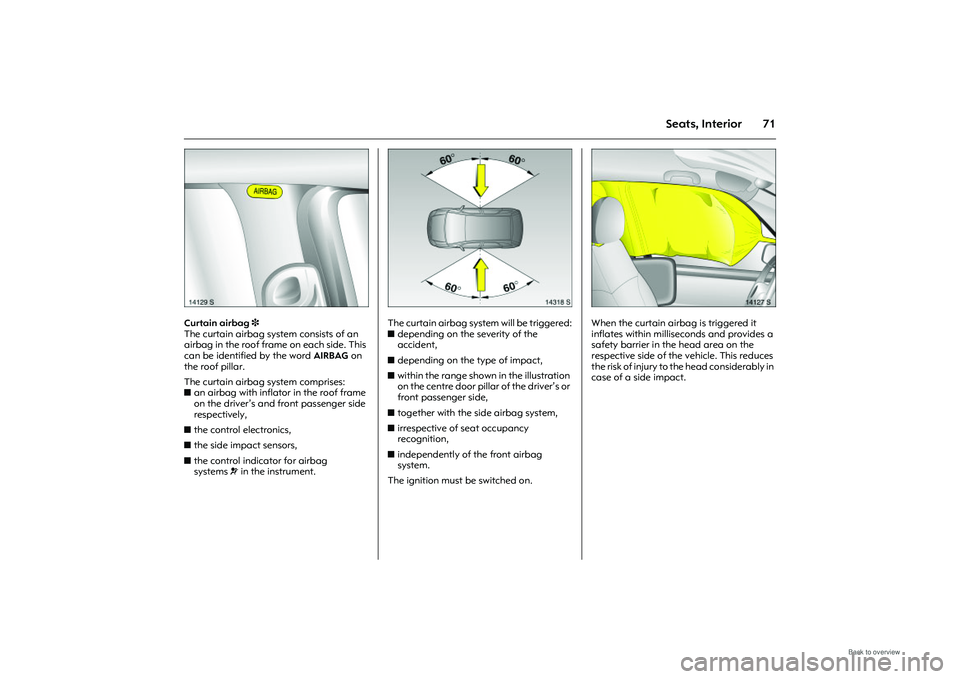 OPEL MERIVA 2009 Manual PDF 71
Seats, Interior
Picture no: 14129s.tif
Curtain airbag 3 
The curtain airbag system consists of an 
airbag in the roof fram e on each side. This 
can be identified by the word  AIRBAG on 
the roof p