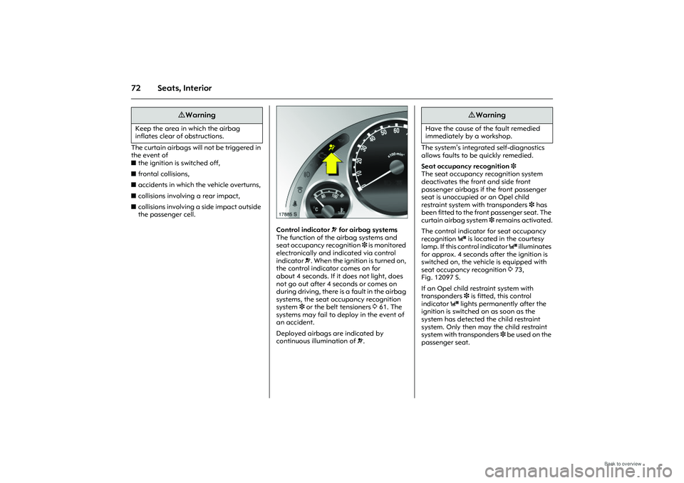 OPEL MERIVA 2009  Owners Manual 72 Seats, InteriorThe curtain airbags will not be triggered in 
the event of 
zthe ignition is switched off, 
z frontal collisions, 
z accidents in which the vehicle overturns, 
z collisions involving