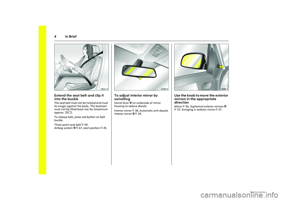 OPEL MERIVA 2009  Owners Manual 4In Brief
Picture no: 18531s.tif
Extend the seat belt and clip it 
into the buckle The seat belt must not be twisted and must 
lie snugly against the body. The backrest 
must not be tilted back too fa