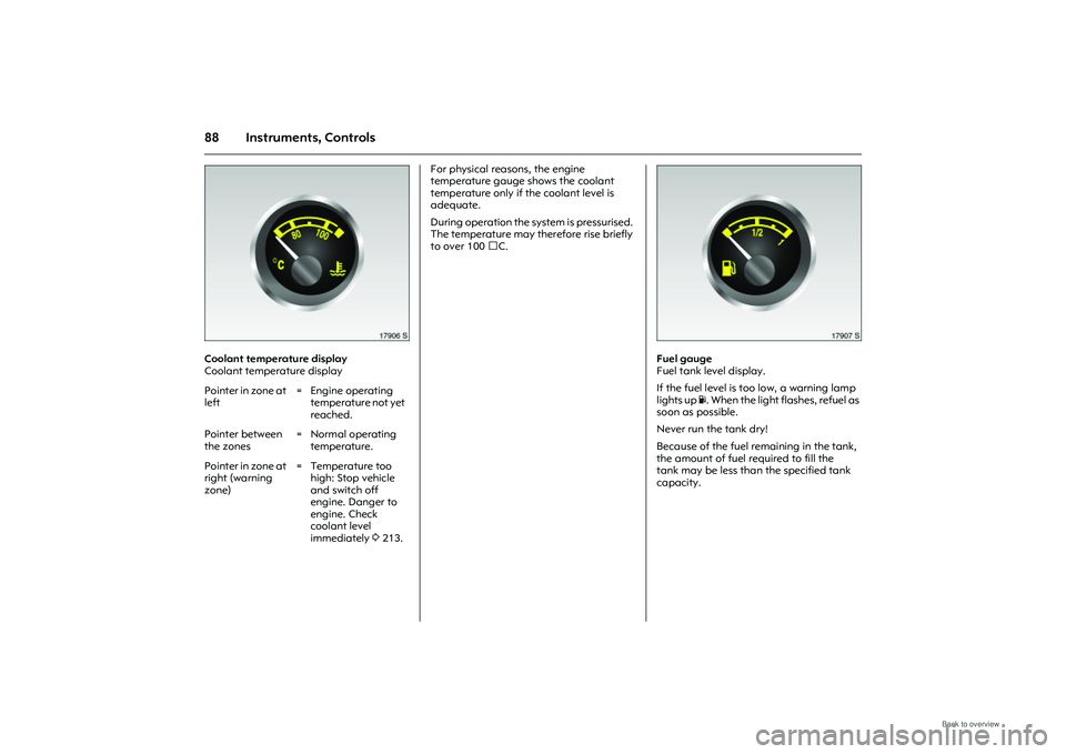 OPEL MERIVA 2009 Owners Manual 88 Instruments, Controls
Picture no: 17906s.tif
Coolant temperature display
Coolant temperature display For physical reasons, the engine
temperature gauge shows the coolant
temperature only if the c OPEL MERIVA 2009 Owners Manual 88 Instruments, Controls
Picture no: 17906s.tif
Coolant temperature display
Coolant temperature display For physical reasons, the engine
temperature gauge shows the coolant
temperature only if the c
