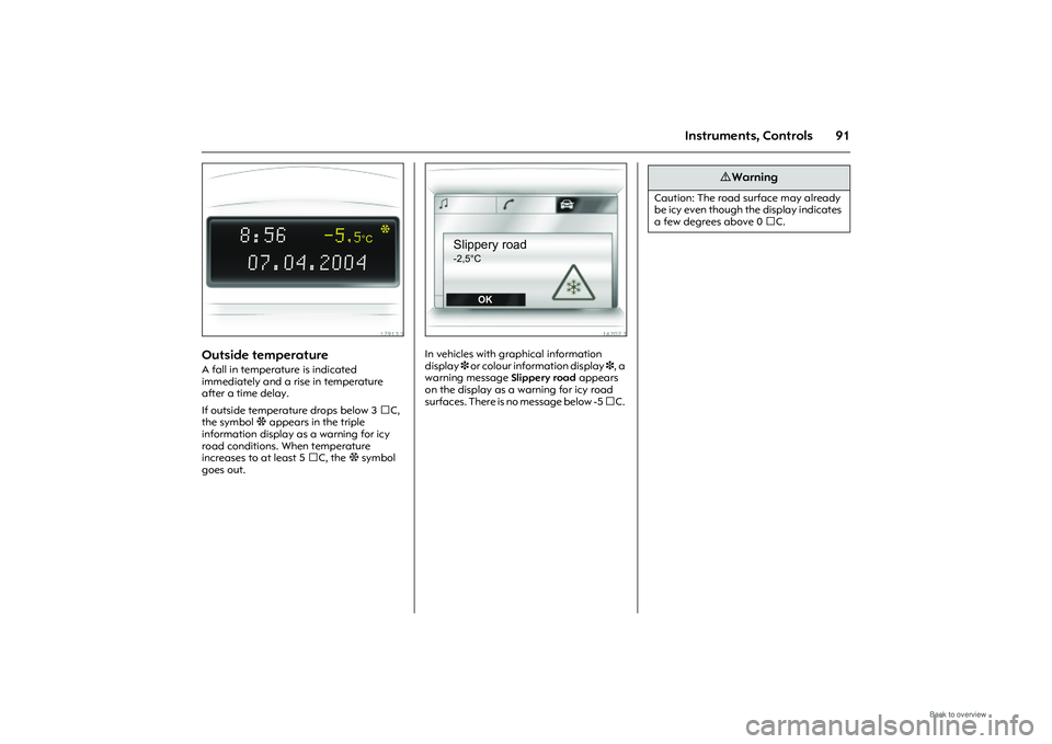 OPEL MERIVA 2009 Owners Manual 91
Instruments, Controls
Picture no: 17913s.tif
Outside temperature A fall in temperature is indicated
immediately and a rise in temperature
after a time delay.
If outside temperature drops below 3 OPEL MERIVA 2009 Owners Manual 91
Instruments, Controls
Picture no: 17913s.tif
Outside temperature A fall in temperature is indicated
immediately and a rise in temperature
after a time delay.
If outside temperature drops below 3