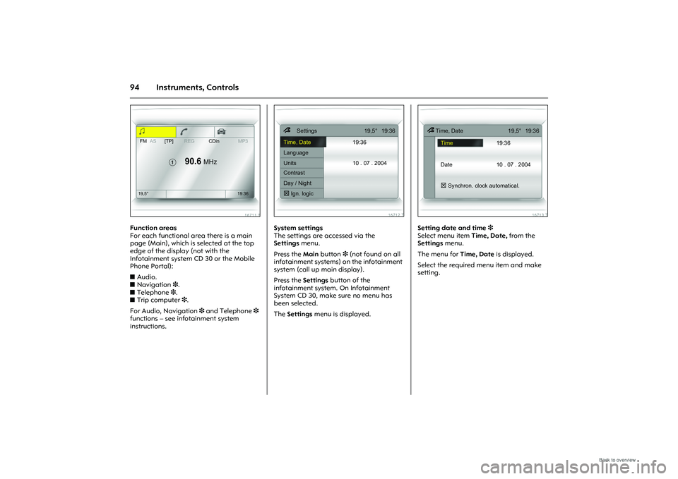 OPEL MERIVA 2009 Owners Manual 94 Instruments, Controls
Picture no: 16711t.tif
Function areas
For each functional area there is a main
page (Main), which is selected at the top
edge of the display (not with the
Infotainment syst OPEL MERIVA 2009 Owners Manual 94 Instruments, Controls
Picture no: 16711t.tif
Function areas
For each functional area there is a main
page (Main), which is selected at the top
edge of the display (not with the
Infotainment syst