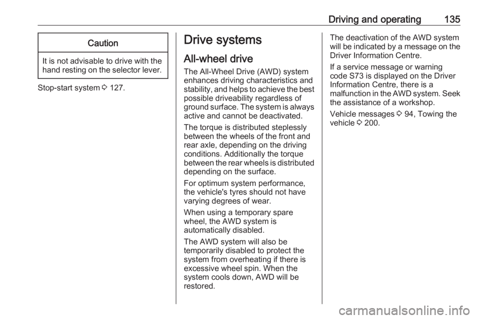 OPEL MOKKA 2017  Owners Manual Driving and operating135Caution
It is not advisable to drive with thehand resting on the selector lever.
Stop-start system  3 127.
Drive systems
All-wheel drive
The All-Wheel Drive (AWD) system
enhanc