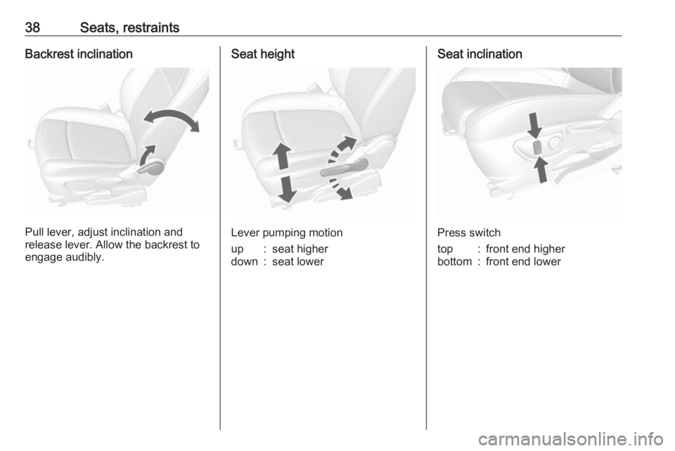 OPEL MOKKA 2017 Owners Guide 38Seats, restraintsBackrest inclination
Pull lever, adjust inclination and
release lever. Allow the backrest to
engage audibly.
Seat height
Lever pumping motion
up:seat higherdown:seat lowerSeat incli OPEL MOKKA 2017 Owners Guide 38Seats, restraintsBackrest inclination
Pull lever, adjust inclination and
release lever. Allow the backrest to
engage audibly.
Seat height
Lever pumping motion
up:seat higherdown:seat lowerSeat incli