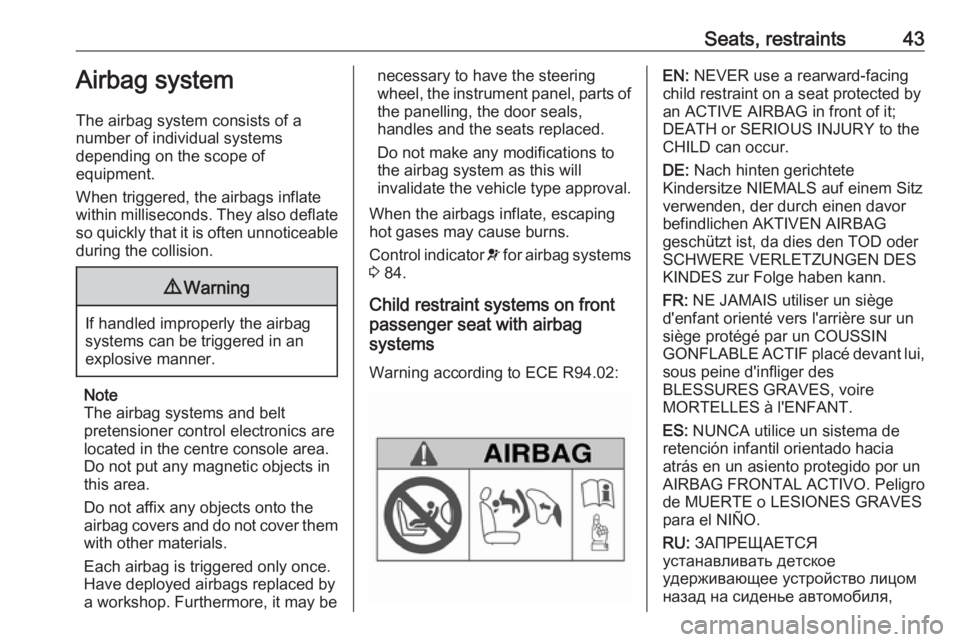 OPEL MOKKA 2017 Service Manual Seats, restraints43Airbag system
The airbag system consists of a
number of individual systems
depending on the scope of
equipment.
When triggered, the airbags inflate
within milliseconds. They also de OPEL MOKKA 2017 Service Manual Seats, restraints43Airbag system
The airbag system consists of a
number of individual systems
depending on the scope of
equipment.
When triggered, the airbags inflate
within milliseconds. They also de