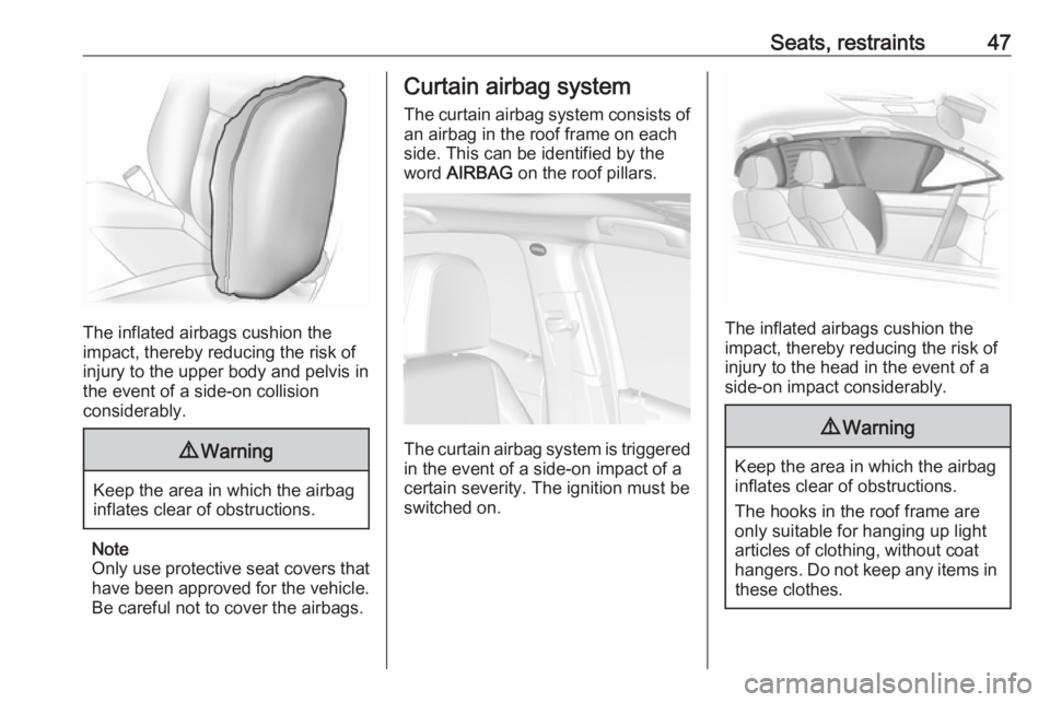 OPEL MOKKA 2017 Service Manual Seats, restraints47
The inflated airbags cushion the
impact, thereby reducing the risk of
injury to the upper body and pelvis in
the event of a side-on collision
considerably.
9 Warning
Keep the area OPEL MOKKA 2017 Service Manual Seats, restraints47
The inflated airbags cushion the
impact, thereby reducing the risk of
injury to the upper body and pelvis in
the event of a side-on collision
considerably.
9 Warning
Keep the area