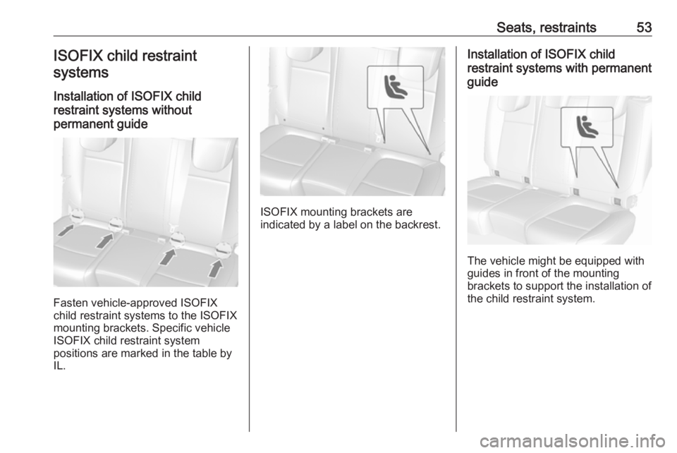 OPEL MOKKA 2017 Workshop Manual Seats, restraints53ISOFIX child restraintsystems
Installation of ISOFIX child
restraint systems without
permanent guide
Fasten vehicle-approved ISOFIX
child restraint systems to the ISOFIX
mounting br OPEL MOKKA 2017 Workshop Manual Seats, restraints53ISOFIX child restraintsystems
Installation of ISOFIX child
restraint systems without
permanent guide
Fasten vehicle-approved ISOFIX
child restraint systems to the ISOFIX
mounting br
