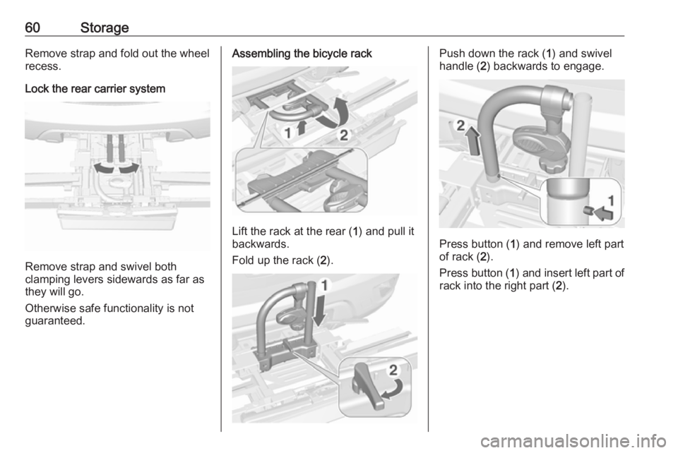 OPEL MOKKA 2017 Repair Manual 60StorageRemove strap and fold out the wheelrecess.
Lock the rear carrier system
Remove strap and swivel both
clamping levers sidewards as far as
they will go.
Otherwise safe functionality is not
guar OPEL MOKKA 2017 Repair Manual 60StorageRemove strap and fold out the wheelrecess.
Lock the rear carrier system
Remove strap and swivel both
clamping levers sidewards as far as
they will go.
Otherwise safe functionality is not
guar
