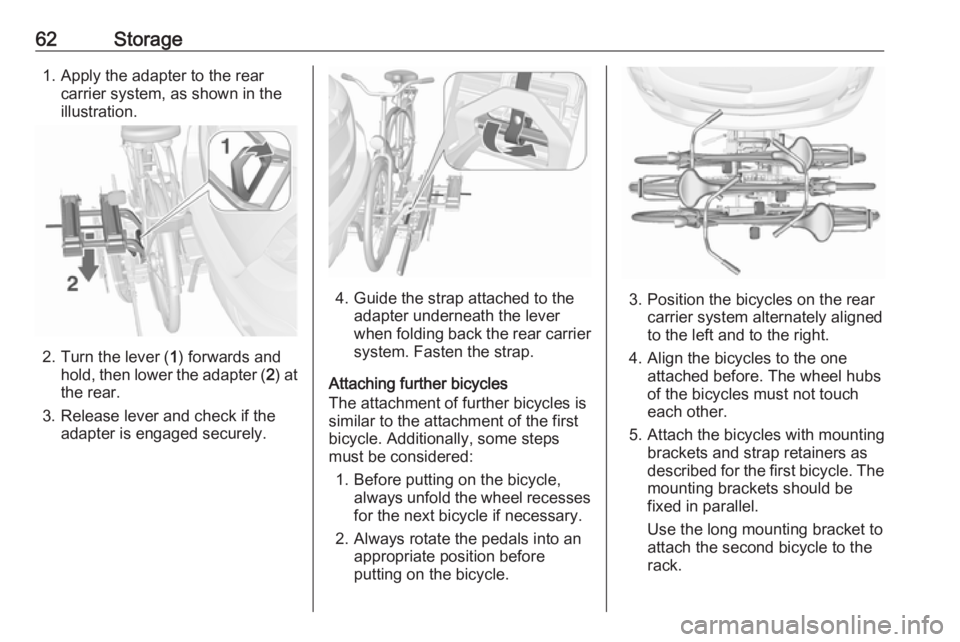 OPEL MOKKA 2017 Repair Manual 62Storage1. Apply the adapter to the rearcarrier system, as shown in the
illustration.
2. Turn the lever ( 1) forwards and
hold, then lower the adapter ( 2) at
the rear.
3. Release lever and check if OPEL MOKKA 2017 Repair Manual 62Storage1. Apply the adapter to the rearcarrier system, as shown in the
illustration.
2. Turn the lever ( 1) forwards and
hold, then lower the adapter ( 2) at
the rear.
3. Release lever and check if