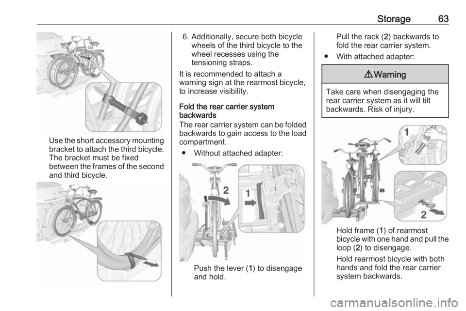OPEL MOKKA 2017 Repair Manual Storage63
Use the short accessory mounting
bracket to attach the third bicycle.
The bracket must be fixed
between the frames of the second and third bicycle.
6. Additionally, secure both bicycle wheel OPEL MOKKA 2017 Repair Manual Storage63
Use the short accessory mounting
bracket to attach the third bicycle.
The bracket must be fixed
between the frames of the second and third bicycle.
6. Additionally, secure both bicycle wheel