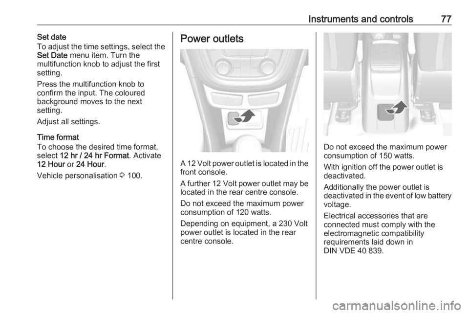 OPEL MOKKA 2017 Manual PDF Instruments and controls77Set date
To adjust the time settings, select the
Set Date menu item. Turn the
multifunction knob to adjust the first
setting.
Press the multifunction knob to
confirm the inp OPEL MOKKA 2017 Manual PDF Instruments and controls77Set date
To adjust the time settings, select the
Set Date menu item. Turn the
multifunction knob to adjust the first
setting.
Press the multifunction knob to
confirm the inp