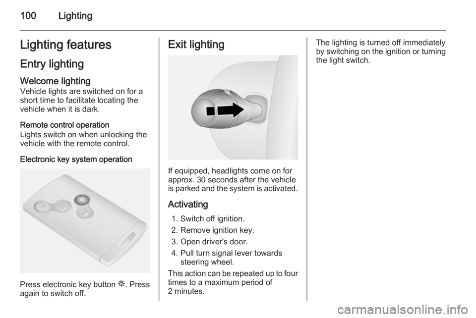 OPEL VIVARO 2015 Owners Manual 100LightingLighting featuresEntry lighting
Welcome lighting Vehicle lights are switched on for a
short time to facilitate locating the
vehicle when it is dark.
Remote control operation
Lights switch o OPEL VIVARO 2015 Owners Manual 100LightingLighting featuresEntry lighting
Welcome lighting Vehicle lights are switched on for a
short time to facilitate locating the
vehicle when it is dark.
Remote control operation
Lights switch o