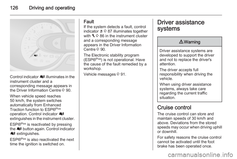 OPEL VIVARO 2015  Owners Manual 126Driving and operating
Control indicator Ø illuminates in the
instrument cluster and a
corresponding message appears in
the Driver Information Centre  3 90.
When vehicle speed reaches 50 km/h, the 