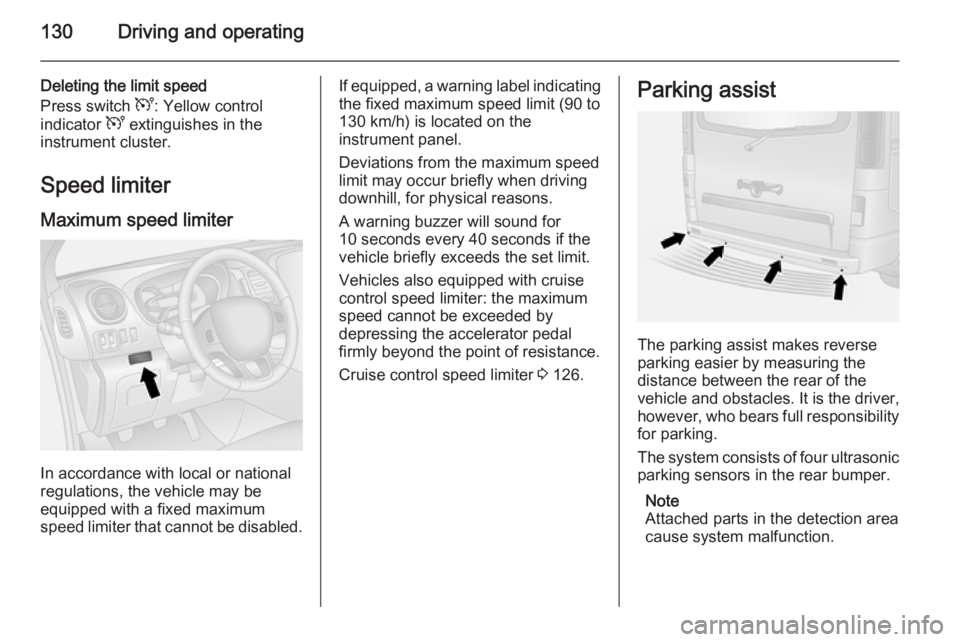 OPEL VIVARO 2015  Owners Manual 130Driving and operating
Deleting the limit speed
Press switch  U: Yellow control
indicator  U extinguishes in the
instrument cluster.
Speed limiter Maximum speed limiter
In accordance with local or n