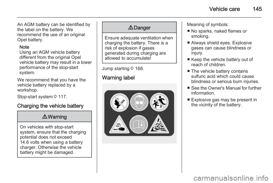 OPEL VIVARO 2015 Owners Manual Vehicle care145
An AGM battery can be identified by
the label on the battery. We
recommend the use of an original
Opel battery.
Note
Using an AGM vehicle battery
different from the original Opel
vehic OPEL VIVARO 2015 Owners Manual Vehicle care145
An AGM battery can be identified by
the label on the battery. We
recommend the use of an original
Opel battery.
Note
Using an AGM vehicle battery
different from the original Opel
vehic