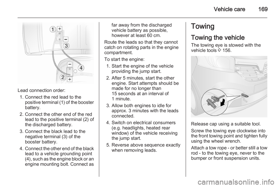OPEL VIVARO 2015  Owners Manual Vehicle care169
Lead connection order:1. Connect the red lead to the positive terminal (1) of the booster
battery.
2. Connect the other end of the red lead to the positive terminal (2) of
the discharg