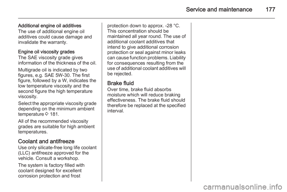 OPEL VIVARO 2015  Owners Manual Service and maintenance177
Additional engine oil additives
The use of additional engine oil
additives could cause damage and
invalidate the warranty.
Engine oil viscosity grades
The SAE viscosity grad