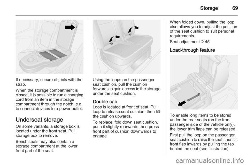 OPEL VIVARO 2015 Manual PDF Storage69
If necessary, secure objects with the
strap.
When the storage compartment is
closed, it is possible to run a charging cord from an item in the storage
compartment through the notch, e.g.
to OPEL VIVARO 2015 Manual PDF Storage69
If necessary, secure objects with the
strap.
When the storage compartment is
closed, it is possible to run a charging cord from an item in the storage
compartment through the notch, e.g.
to
