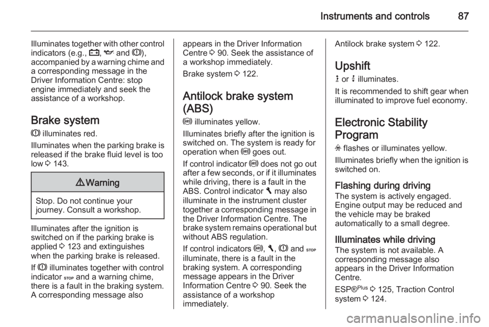 OPEL VIVARO 2015 Manual Online Instruments and controls87
Illuminates together with other controlindicators (e.g., p, I and R),
accompanied by a warning chime and
a corresponding message in the
Driver Information Centre: stop
en OPEL VIVARO 2015 Manual Online Instruments and controls87
Illuminates together with other controlindicators (e.g., p, I and R),
accompanied by a warning chime and
a corresponding message in the
Driver Information Centre: stop
en