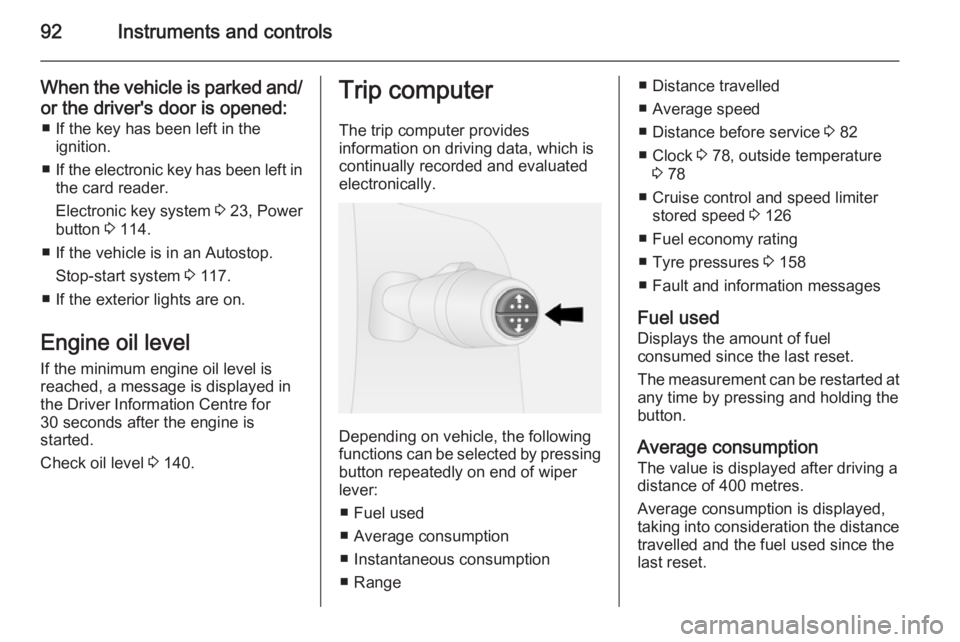 OPEL VIVARO 2015  Owners Manual 92Instruments and controls
When the vehicle is parked and/or the driver's door is opened: ■ If the key has been left in the ignition.
■ If the electronic key has been left in
the card reader.
