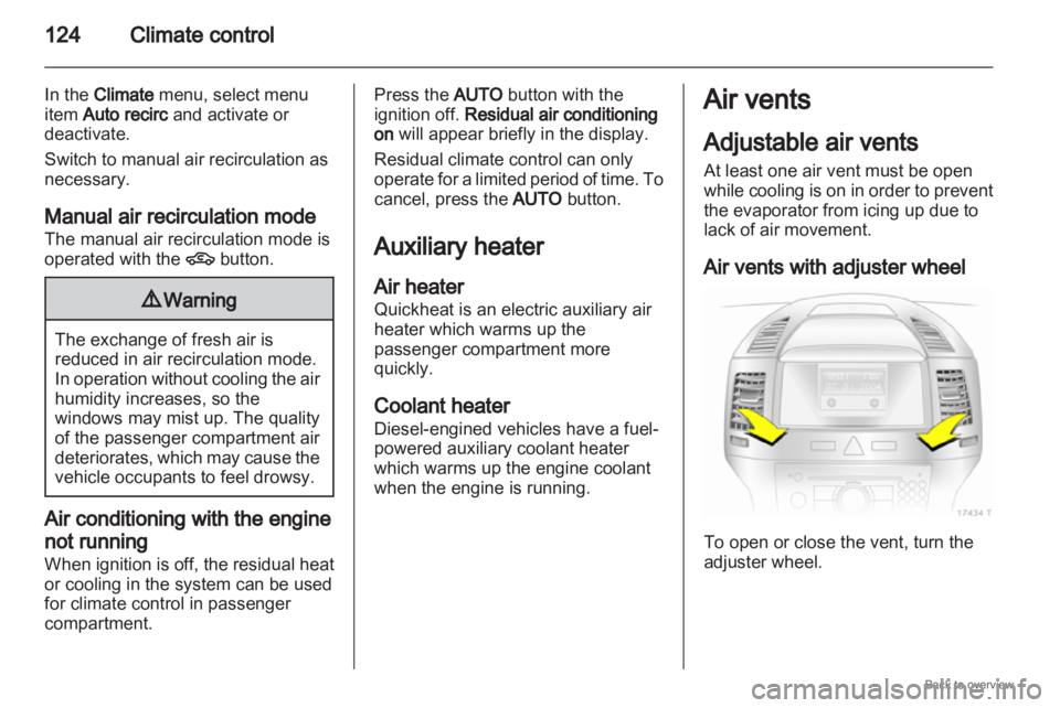 OPEL ZAFIRA 2009 Owners Manual 124
Climate control
In the Climate menu, select menu
item Auto recirc and activate or
deactivate.
Switch to manual air recirculation as
necessary.
Manual air recirculation mode
The manual air recircul OPEL ZAFIRA 2009 Owners Manual 124
Climate control
In the Climate menu, select menu
item Auto recirc and activate or
deactivate.
Switch to manual air recirculation as
necessary.
Manual air recirculation mode
The manual air recircul