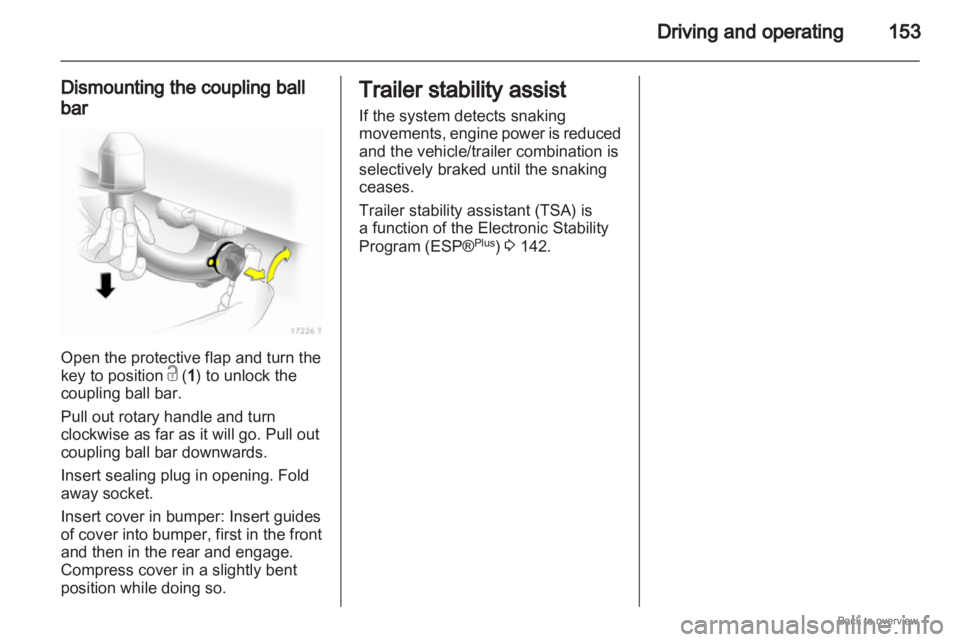 OPEL ZAFIRA 2009  Owners Manual Driving and operating
153
Dismounting the coupling ball
bar Open the protective flap and turn the
key to position c (1
) to unlock the
coupling ball bar.
Pull out rotary handle and turn
clockwise as f
