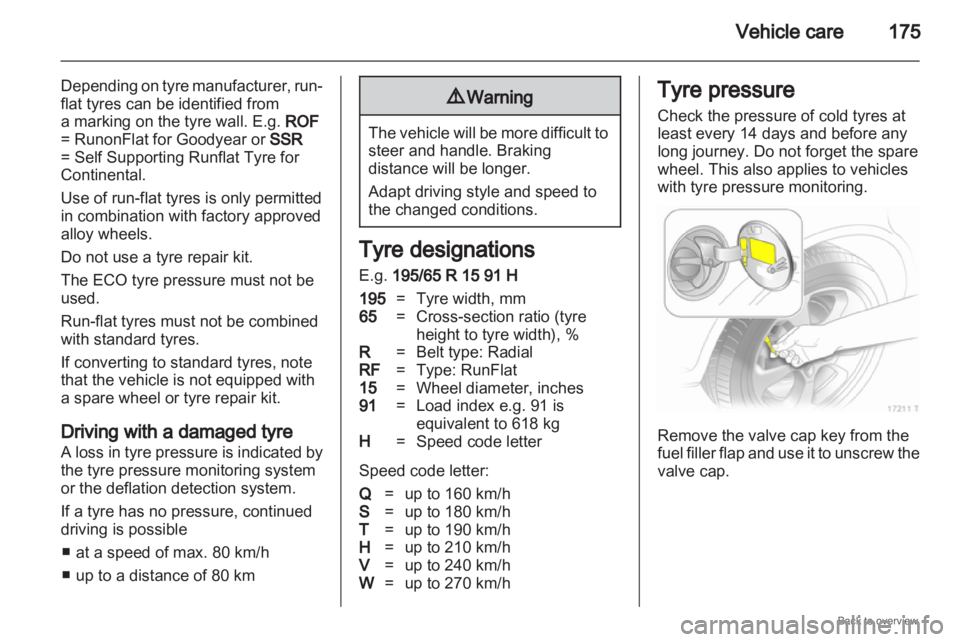 OPEL ZAFIRA 2009 Owners Manual Vehicle care
175
Depending on tyre manufacturer, run-
flat tyres can be identified from
a marking on the tyre wall. E.g. ROF
= RunonFlat for Goodyear or SSR
= Self Supporting Runflat Tyre for
Contine OPEL ZAFIRA 2009 Owners Manual Vehicle care
175
Depending on tyre manufacturer, run-
flat tyres can be identified from
a marking on the tyre wall. E.g. ROF
= RunonFlat for Goodyear or SSR
= Self Supporting Runflat Tyre for
Contine