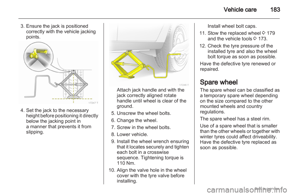 OPEL ZAFIRA 2009 Owners Manual Vehicle care
183
3. Ensure the jack is positioned correctly with the vehicle jacking
points. 4. Set the jack to the necessary
height before positioning it directly
below the jacking point in
a manner OPEL ZAFIRA 2009 Owners Manual Vehicle care
183
3. Ensure the jack is positioned correctly with the vehicle jacking
points. 4. Set the jack to the necessary
height before positioning it directly
below the jacking point in
a manner