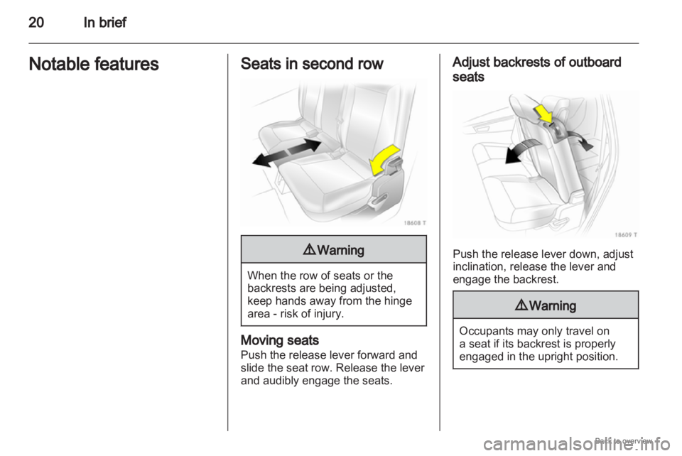 OPEL ZAFIRA 2009 User Guide 20
In brief
Notable features Seats in second row
9
Warning When the row of seats or the
backrests are being adjusted,
keep hands away from the hinge
area - risk of injury.
Moving seats
Push the releas