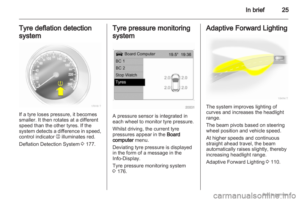 OPEL ZAFIRA 2009 Owners Manual In brief
25
Tyre deflation detection
system If a tyre loses pressure, it becomes
smaller. It then rotates at a different
speed than the other tyres. If the
system 
detects a difference in speed,
contr
