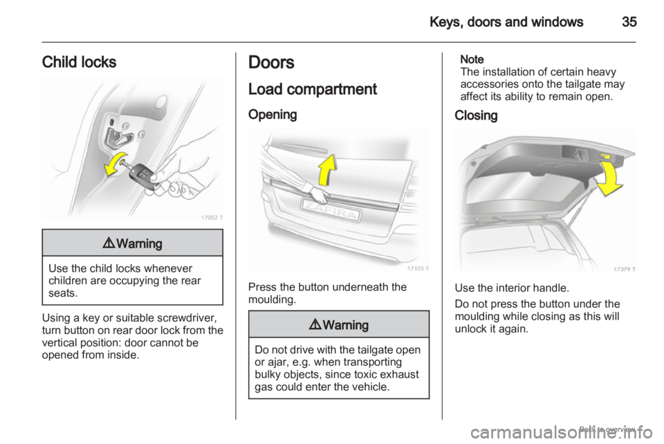 OPEL ZAFIRA 2009 Owners Guide Keys, doors and windows
35
Child locks 9
Warning Use the child locks whenever
children are occupying the rear
seats.
Using a key or suitable screwdriver,
turn
button on rear door lock from the
vertic OPEL ZAFIRA 2009 Owners Guide Keys, doors and windows
35
Child locks 9
Warning Use the child locks whenever
children are occupying the rear
seats.
Using a key or suitable screwdriver,
turn
button on rear door lock from the
vertic