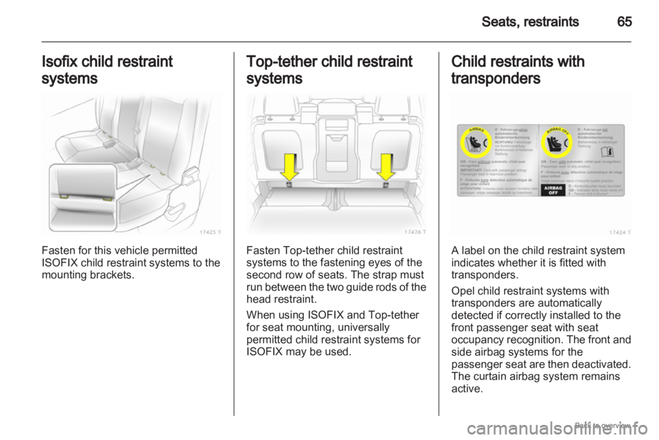 OPEL ZAFIRA 2009 Repair Manual Seats, restraints
65
Isofix child restraint
systems Fasten for this vehicle permitted
ISOFIX child restraint systems to the
mounting brackets. Top-tether child restraint
systems
Fasten Top-tether chil OPEL ZAFIRA 2009 Repair Manual Seats, restraints
65
Isofix child restraint
systems Fasten for this vehicle permitted
ISOFIX child restraint systems to the
mounting brackets. Top-tether child restraint
systems
Fasten Top-tether chil