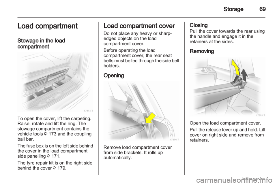 OPEL ZAFIRA 2009 Repair Manual Storage
69
Load compartment
Stowage in the load
compartment To open the cover, lift the carpeting.
Raise, rotate and lift the ring. The
stowage compartment contains the
vehicle tools
3 173 and the co OPEL ZAFIRA 2009 Repair Manual Storage
69
Load compartment
Stowage in the load
compartment To open the cover, lift the carpeting.
Raise, rotate and lift the ring. The
stowage compartment contains the
vehicle tools
3 173 and the co