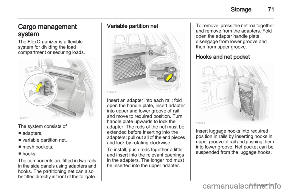 OPEL ZAFIRA 2009 Manual PDF Storage
71
Cargo management
system
The FlexOrganizer is a flexible
system for dividing the load
compartment or securing loads. The system consists of
■ adapters,
■ variable partition net,
■ mesh OPEL ZAFIRA 2009 Manual PDF Storage
71
Cargo management
system
The FlexOrganizer is a flexible
system for dividing the load
compartment or securing loads. The system consists of
■ adapters,
■ variable partition net,
■ mesh