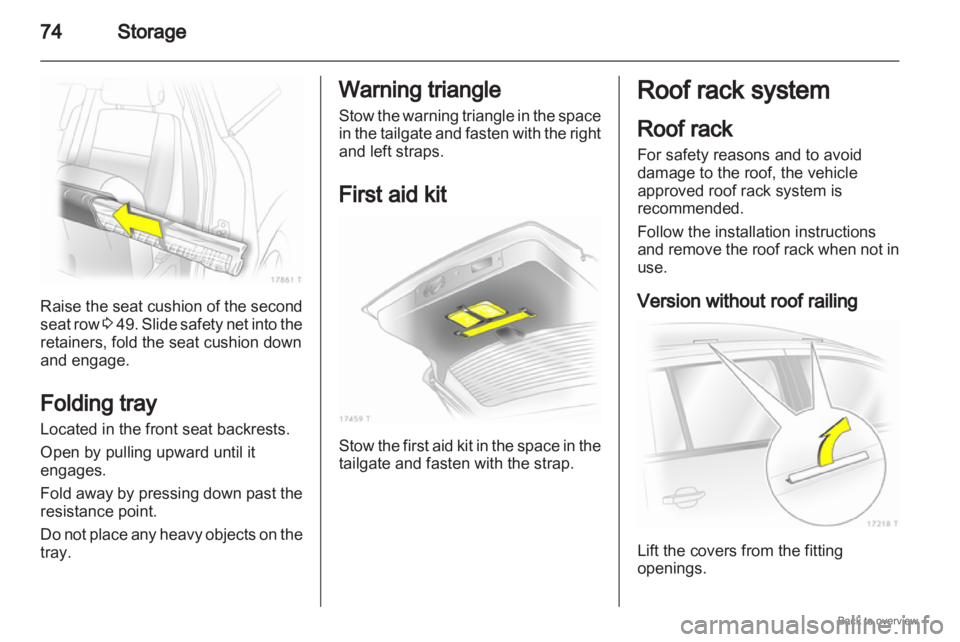 OPEL ZAFIRA 2009 Manual PDF 74
StorageRaise the seat cushion of the second
seat
row 3 49. Slide safety net into the
retainers, fold the seat cushion down
and engage.
Folding tray
Located in the front seat backrests.
Open by pul OPEL ZAFIRA 2009 Manual PDF 74
StorageRaise the seat cushion of the second
seat
row 3 49. Slide safety net into the
retainers, fold the seat cushion down
and engage.
Folding tray
Located in the front seat backrests.
Open by pul