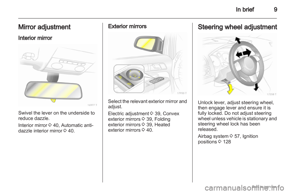 OPEL ZAFIRA 2009  Owners Manual In brief 9
Mirror adjustment
Interior mirror Swivel the lever on the underside to
reduce dazzle.
Interior mirror 3 40, Automatic anti-
dazzle interior mirror 
3 40. Exterior mirrors
Select the relevan