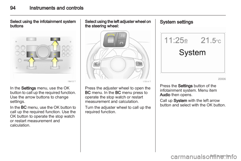 OPEL ZAFIRA 2009 Owners Manual 94
Instruments and controls
Select using the infotainment system
buttons In the Settings menu, use the OK
button to call up the required function.
Use the arrow buttons to change
settings.
In the BC OPEL ZAFIRA 2009 Owners Manual 94
Instruments and controls
Select using the infotainment system
buttons In the Settings menu, use the OK
button to call up the required function.
Use the arrow buttons to change
settings.
In the BC