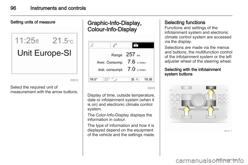 OPEL ZAFIRA 2009 Owners Manual 96
Instruments and controls
Setting units of measure Select the required unit of
measurement
with the arrow buttons. Graphic-Info-Display,
Colour-Info-Display
Display of time, outside temperature,
da OPEL ZAFIRA 2009 Owners Manual 96
Instruments and controls
Setting units of measure Select the required unit of
measurement
with the arrow buttons. Graphic-Info-Display,
Colour-Info-Display
Display of time, outside temperature,
da