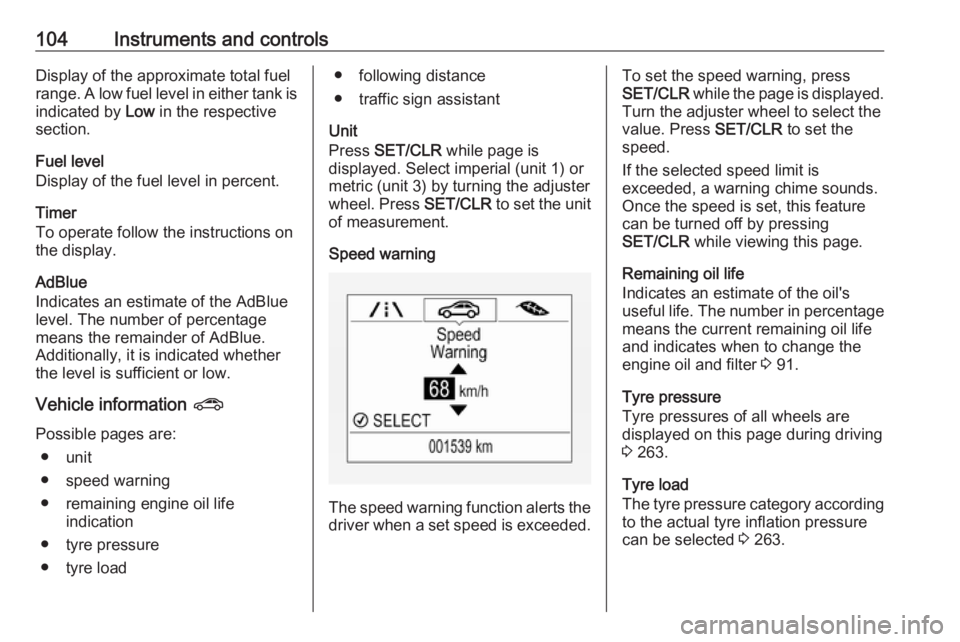 OPEL ZAFIRA TOURER 2019  Owners Manual 104Instruments and controlsDisplay of the approximate total fuel
range. A low fuel level in either tank is indicated by  Low in the respective
section.
Fuel level
Display of the fuel level in percent.