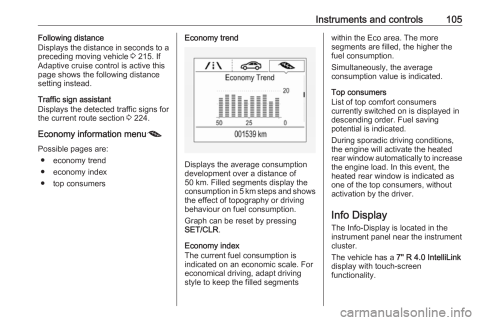 OPEL ZAFIRA TOURER 2019  Owners Manual Instruments and controls105Following distance
Displays the distance in seconds to a
preceding moving vehicle  3 215. If
Adaptive cruise control is active this
page shows the following distance
setting