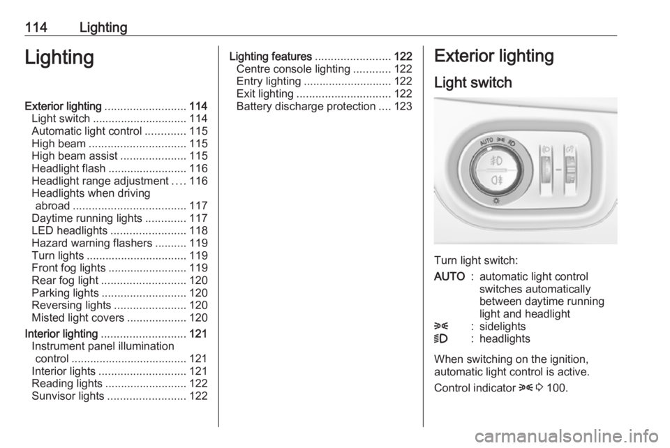 OPEL ZAFIRA TOURER 2019  Owners Manual 114LightingLightingExterior lighting.......................... 114
Light switch .............................. 114
Automatic light control .............115
High beam ............................... 11