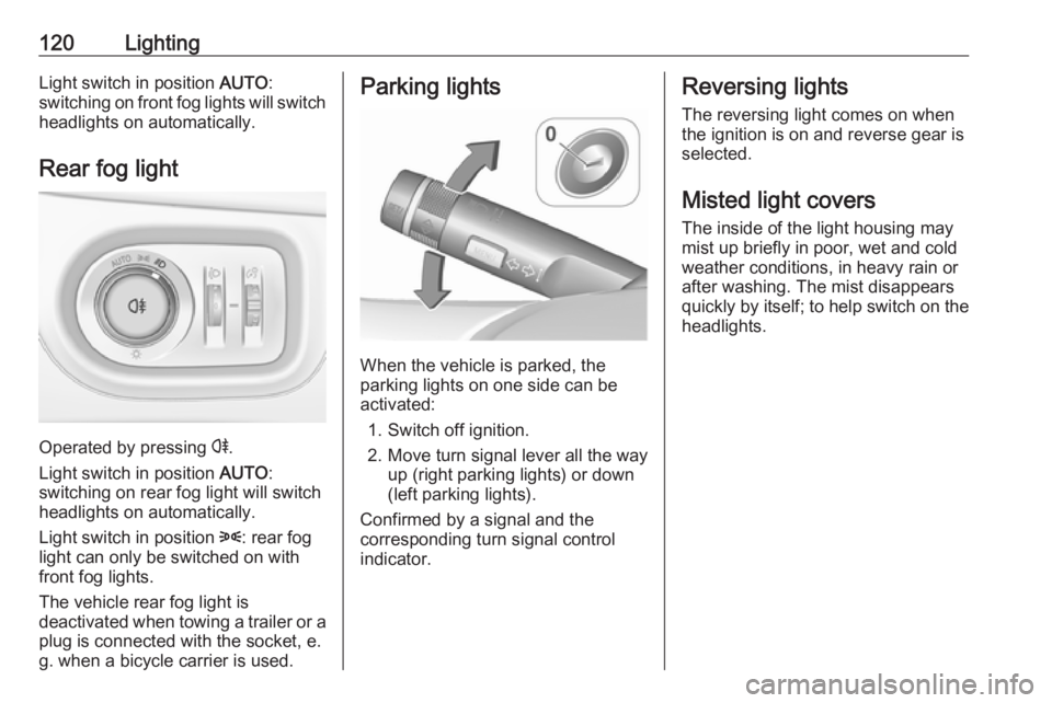 OPEL ZAFIRA TOURER 2019  Owners Manual 120LightingLight switch in position AUTO:
switching on front fog lights will switch headlights on automatically.
Rear fog light
Operated by pressing  r
.
Light switch in position  AUTO:
switching on r