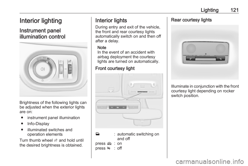 OPEL ZAFIRA TOURER 2019 Owners Manual Lighting121Interior lighting
Instrument panel
illumination control
Brightness of the following lights can
be adjusted when the exterior lights
are on:
● instrument panel illumination
● Info-Displa OPEL ZAFIRA TOURER 2019 Owners Manual Lighting121Interior lighting
Instrument panel
illumination control
Brightness of the following lights can
be adjusted when the exterior lights
are on:
● instrument panel illumination
● Info-Displa