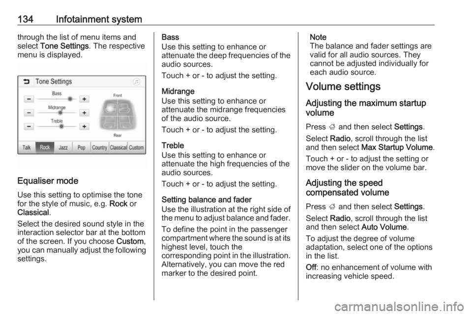 OPEL ZAFIRA TOURER 2019 Owners Manual 134Infotainment systemthrough the list of menu items and
select Tone Settings . The respective
menu is displayed.
Equaliser mode
Use this setting to optimise the tone for the style of music, e.g. Ro OPEL ZAFIRA TOURER 2019 Owners Manual 134Infotainment systemthrough the list of menu items and
select Tone Settings . The respective
menu is displayed.
Equaliser mode
Use this setting to optimise the tone for the style of music, e.g. Ro