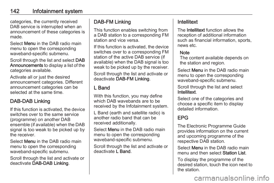 OPEL ZAFIRA TOURER 2019 Owners Manual 142Infotainment systemcategories, the currently received
DAB service is interrupted when an
announcement of these categories is
made.
Select Menu in the DAB radio main
menu to open the corresponding
OPEL ZAFIRA TOURER 2019 Owners Manual 142Infotainment systemcategories, the currently received
DAB service is interrupted when an
announcement of these categories is
made.
Select Menu in the DAB radio main
menu to open the corresponding
