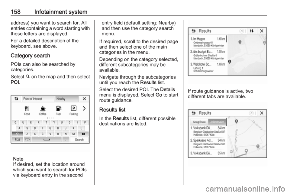 OPEL ZAFIRA TOURER 2019 Owners Manual 158Infotainment systemaddress) you want to search for. Allentries containing a word starting with
these letters are displayed.
For a detailed description of the
keyboard, see above.
Category search PO OPEL ZAFIRA TOURER 2019 Owners Manual 158Infotainment systemaddress) you want to search for. Allentries containing a word starting with
these letters are displayed.
For a detailed description of the
keyboard, see above.
Category search PO