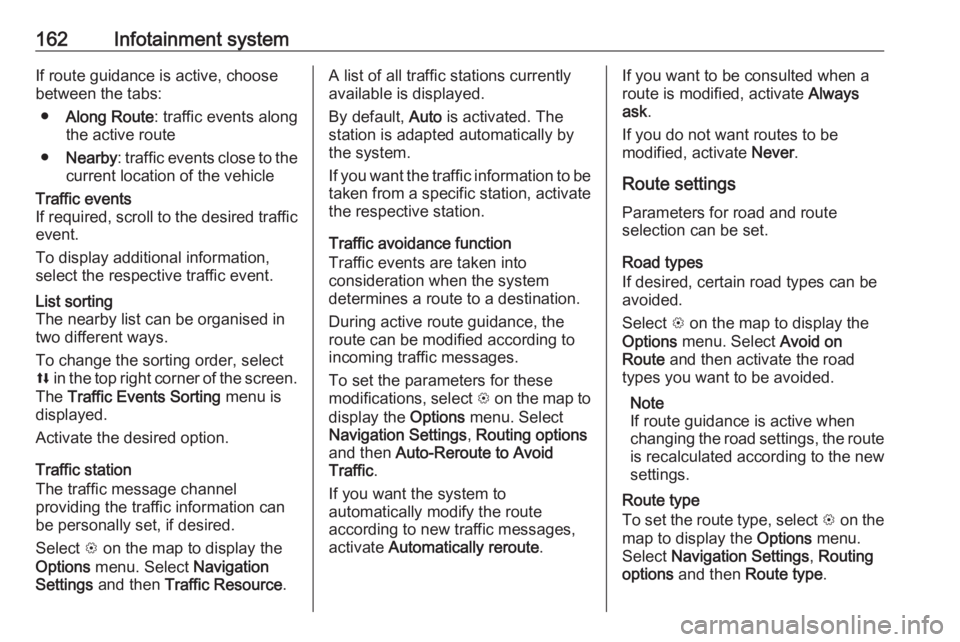 OPEL ZAFIRA TOURER 2019 Owners Manual 162Infotainment systemIf route guidance is active, choose
between the tabs:
● Along Route : traffic events along
the active route
● Nearby : traffic events close to the
current location of the veh OPEL ZAFIRA TOURER 2019 Owners Manual 162Infotainment systemIf route guidance is active, choose
between the tabs:
● Along Route : traffic events along
the active route
● Nearby : traffic events close to the
current location of the veh