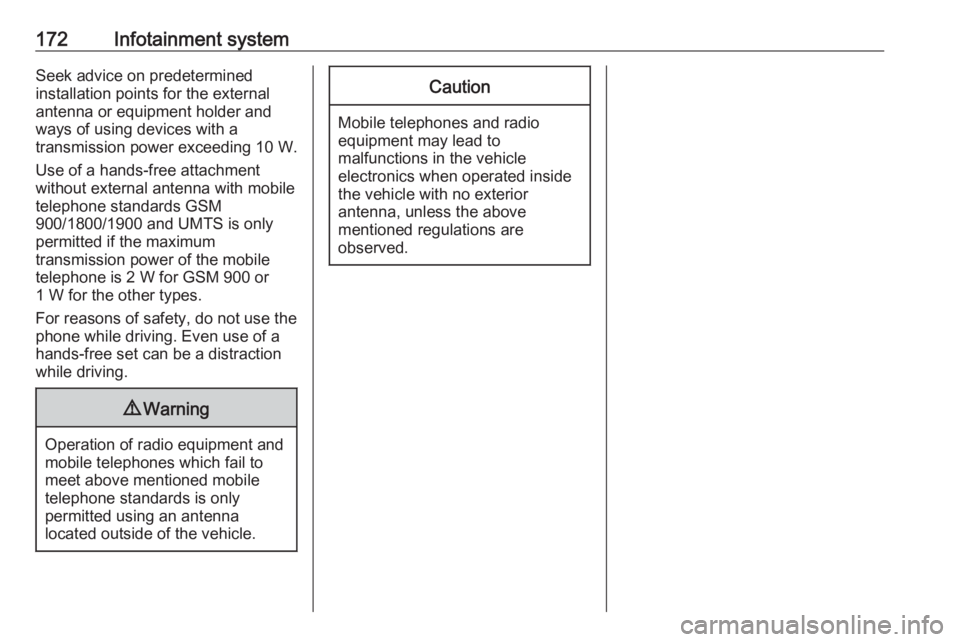 OPEL ZAFIRA TOURER 2019 Owners Manual 172Infotainment systemSeek advice on predetermined
installation points for the external
antenna or equipment holder and
ways of using devices with a
transmission power exceeding 10 W.
Use of a hands-f OPEL ZAFIRA TOURER 2019 Owners Manual 172Infotainment systemSeek advice on predetermined
installation points for the external
antenna or equipment holder and
ways of using devices with a
transmission power exceeding 10 W.
Use of a hands-f