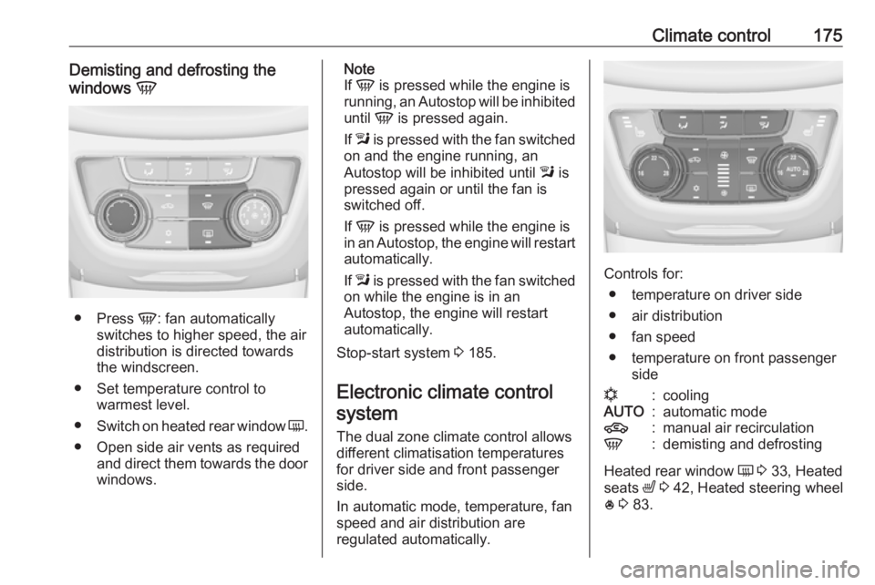 OPEL ZAFIRA TOURER 2019 Owners Manual Climate control175Demisting and defrosting the
windows V
●
Press V: fan automatically
switches to higher speed, the air
distribution is directed towards
the windscreen.
● Set temperature control OPEL ZAFIRA TOURER 2019 Owners Manual Climate control175Demisting and defrosting the
windows V
●
Press V: fan automatically
switches to higher speed, the air
distribution is directed towards
the windscreen.
● Set temperature control