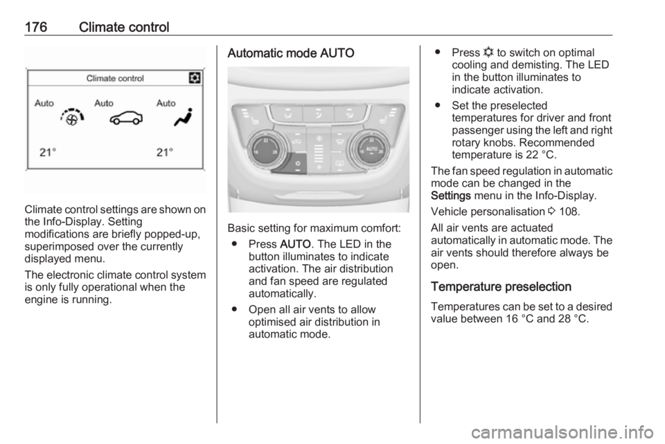 OPEL ZAFIRA TOURER 2019 Owners Manual 176Climate control
Climate control settings are shown onthe Info-Display. Setting
modifications are briefly popped-up,
superimposed over the currently
displayed menu.
The electronic climate control sy OPEL ZAFIRA TOURER 2019 Owners Manual 176Climate control
Climate control settings are shown onthe Info-Display. Setting
modifications are briefly popped-up,
superimposed over the currently
displayed menu.
The electronic climate control sy